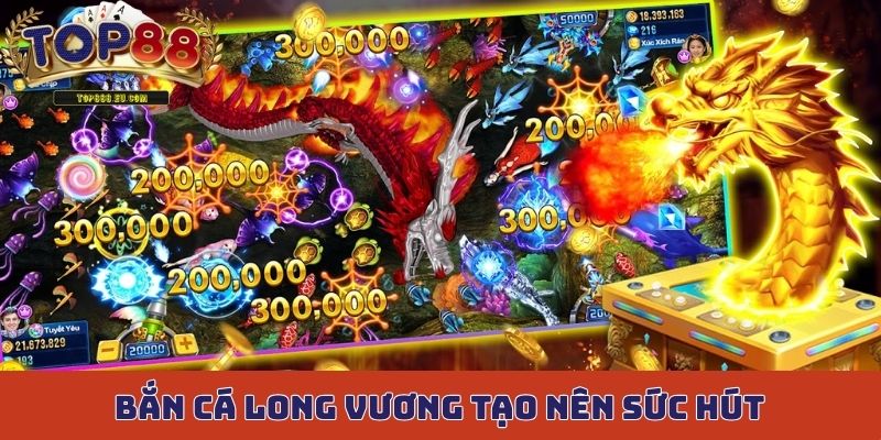 Bắn cá Long Vương tạo nên sức hút cực khủng trên thị trường