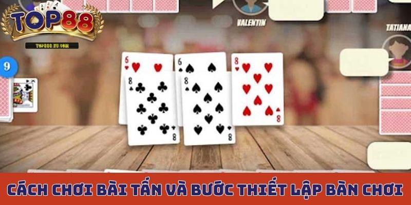 Cách chơi bài tấn và 4 bước thiết lập bàn chơi