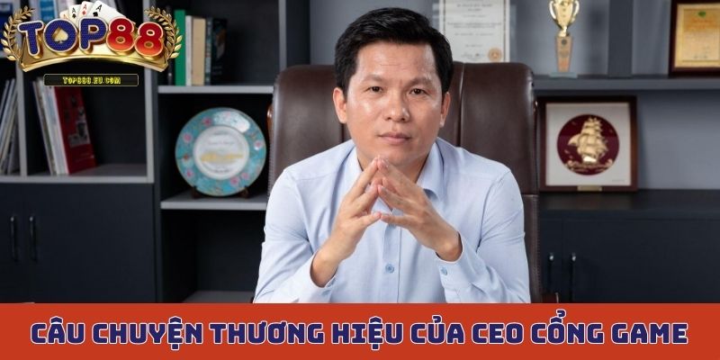 Câu chuyện thương hiệu của CEO cổng game