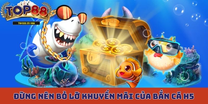 Đừng nên bỏ lỡ hệ thống khuyến mãi của bắn cá H5
