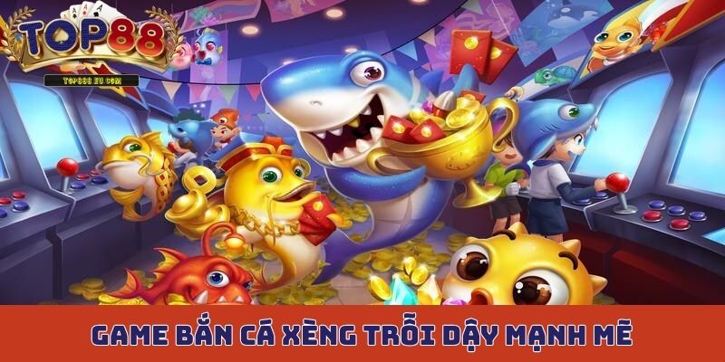 Game bắn cá Xèng đổi thưởng đang có sự trỗi dậy mạnh mẽ