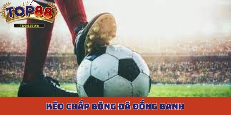 Kèo chấp bóng đá đồng banh là giữa hai đội cân bằng