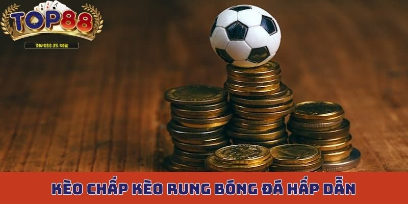 Kèo chấp là một trong những kèo rung bóng đá cực hấp dẫn
