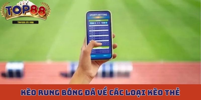 Kèo rung bóng đá về các loại kèo thẻ hấp dẫn