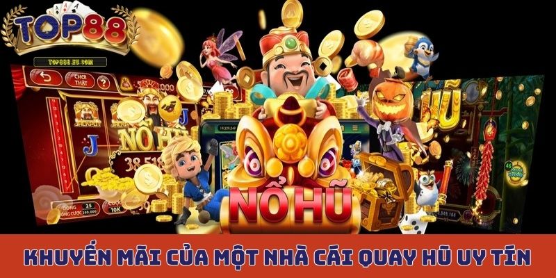 Khuyến mãi cần có của một nhà cái quay hũ uy tín
