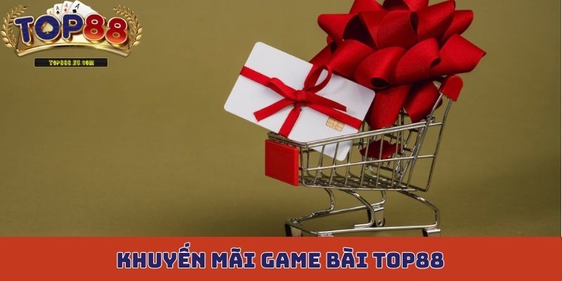 Khuyến mãi độc quyền dành cho sảnh game bài Top88