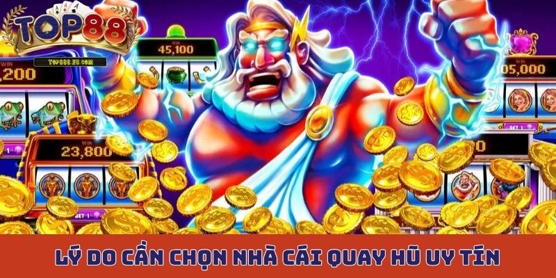 Lý do vì sao chúng ta cần chọn nhà cái quay hũ uy tín