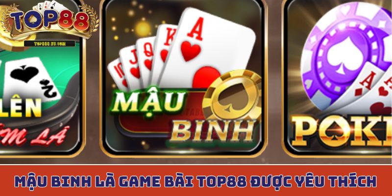Mậu Binh là game bài Top88 được yêu thích hàng đầu hiện nay