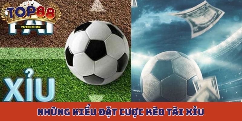 Những kiểu đặt cược kèo tài xỉu được phổ biến nhất hiện nay