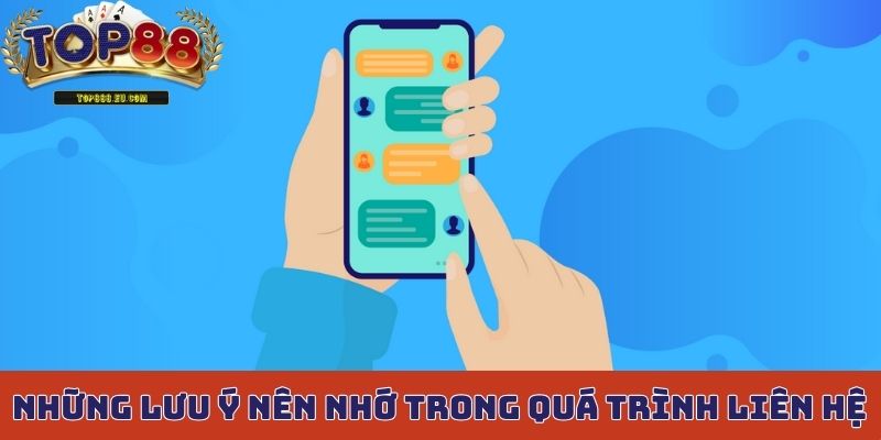 Những lưu ý nên nhớ trong quá trình liên hệ Top88
