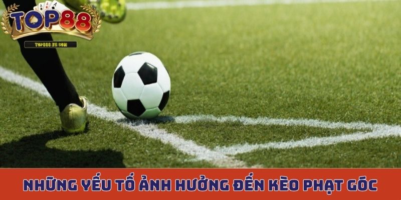 Những yếu tố ảnh hưởng đến kèo phạt góc của người chơi
