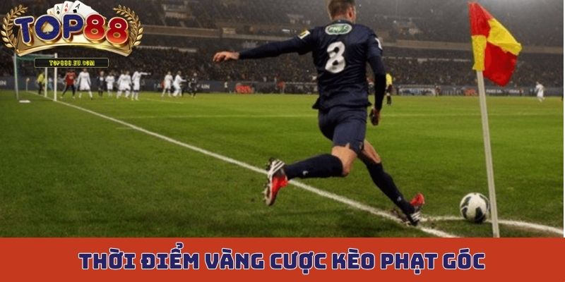 Những thời điểm vàng để xuống tay đặt cược kèo phạt góc