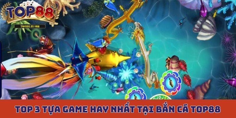 Top 3 tựa game hay nhất tại bắn cá Top88