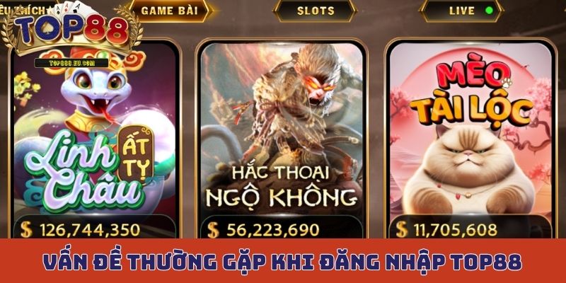 Top 3 vấn đề thường gặp khi đăng nhập Top88