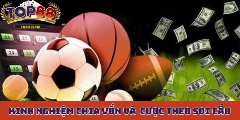 Top kinh nghiệm chia vốn và đặt cược theo soi cầu